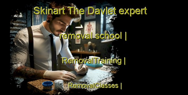 Skinart The Davlet expert removal school | RemovalTraining | RemovalClasses | SkinartTraining-Turkmenistan